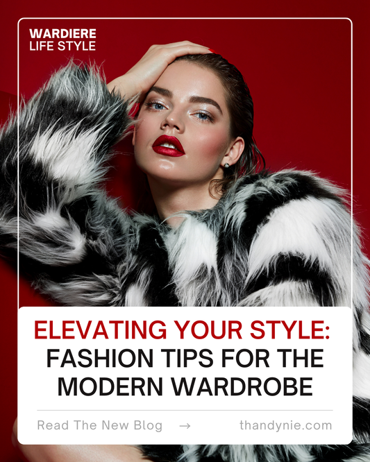 Elevating Your Style: Fashion Tips for the Modern Wardrobe Thandynie